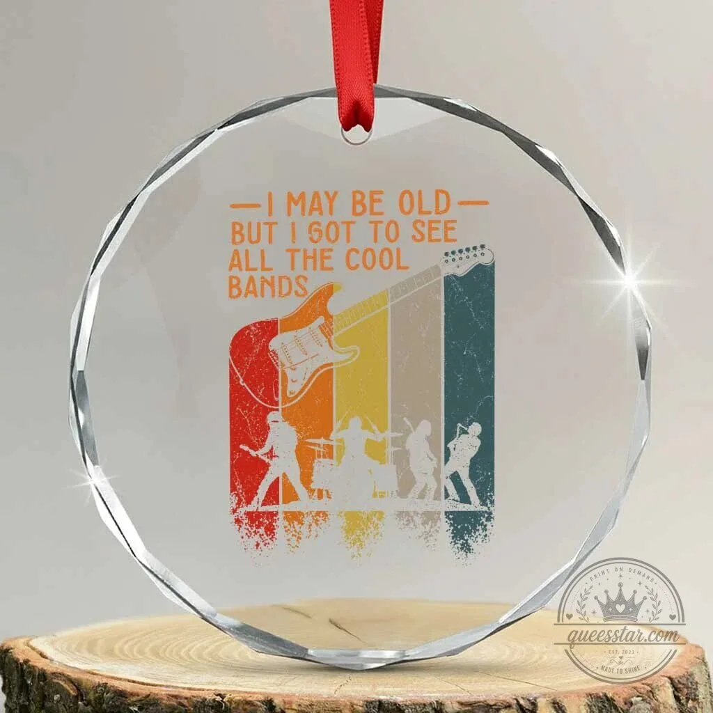 I May Be Old But I Got To See All The Cool Bands Retro Crystal Glass Ornament